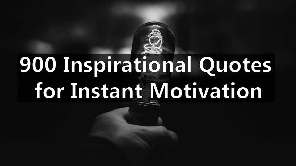 900 Inspirational Quotes for Instant Motivation